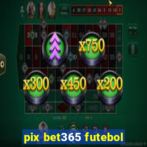 pix bet365 futebol