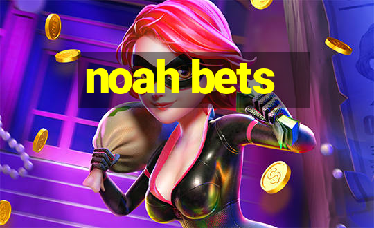 noah bets