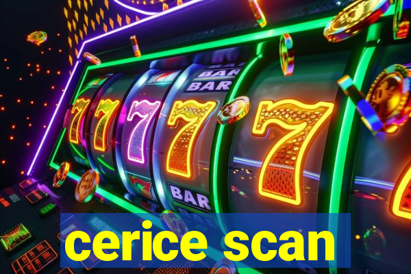 cerice scan