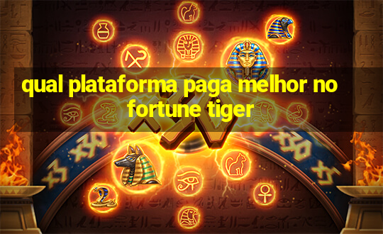 qual plataforma paga melhor no fortune tiger