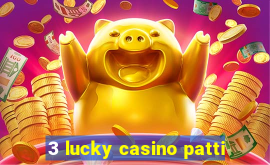 3 lucky casino patti