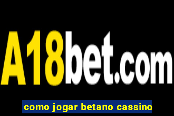 como jogar betano cassino