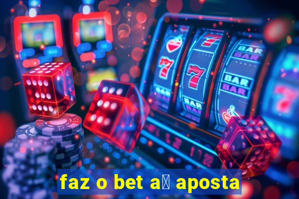 faz o bet a铆 aposta