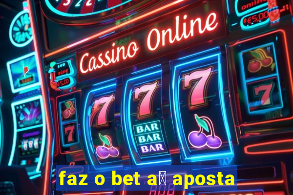 faz o bet a铆 aposta