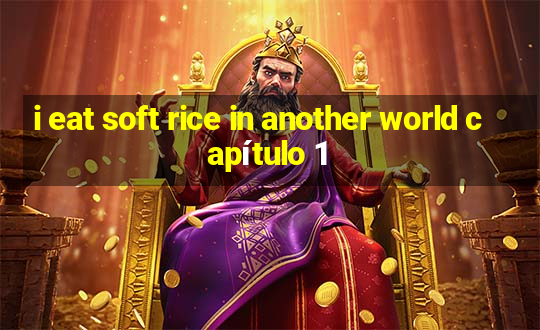 i eat soft rice in another world capítulo 1