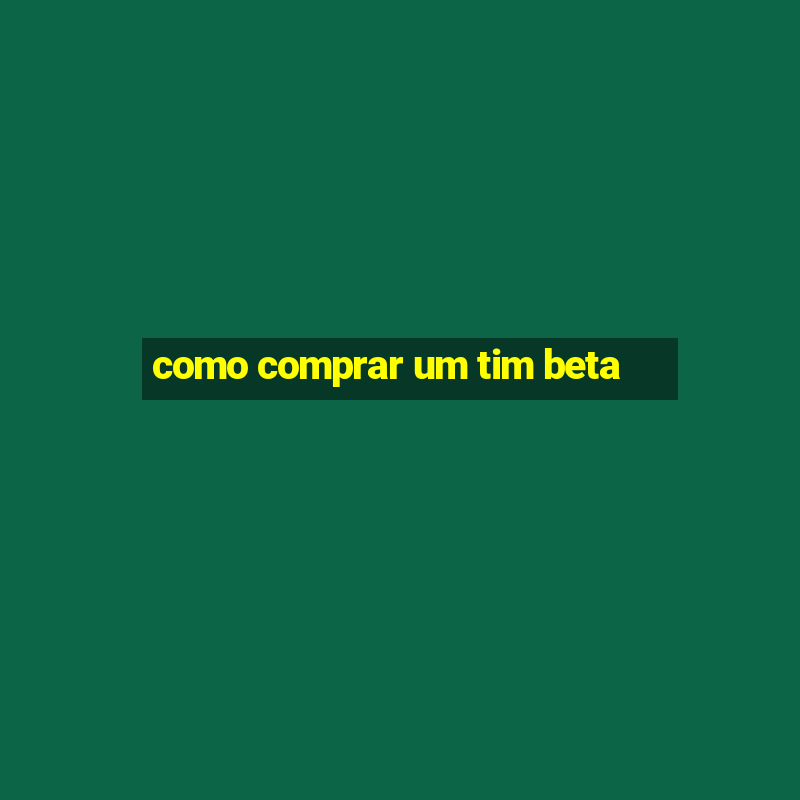 como comprar um tim beta