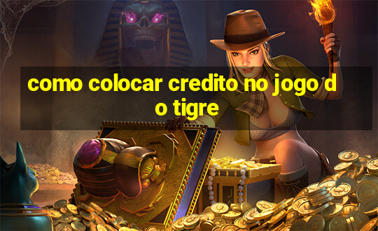 como colocar credito no jogo do tigre