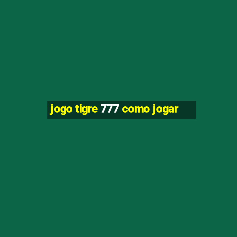 jogo tigre 777 como jogar