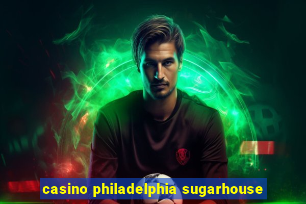 casino philadelphia sugarhouse