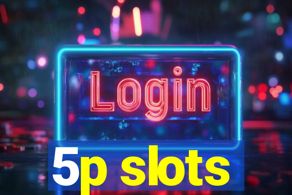 5p slots