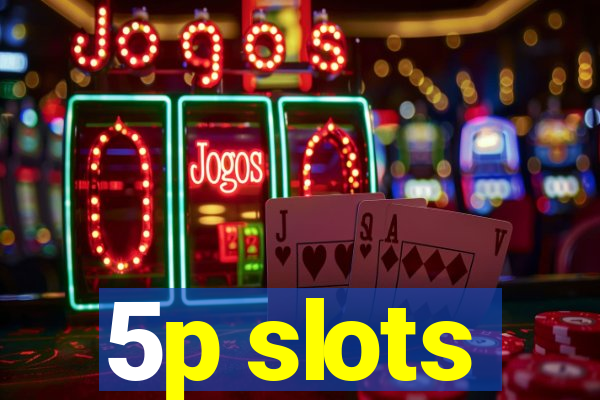 5p slots