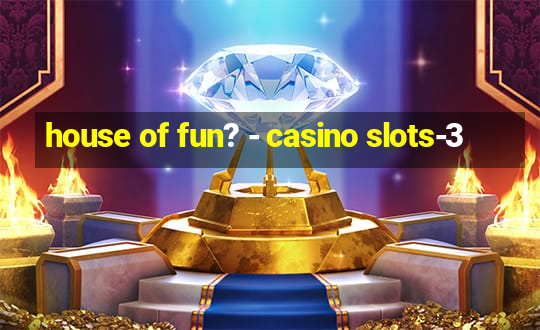 house of fun? - casino slots-3