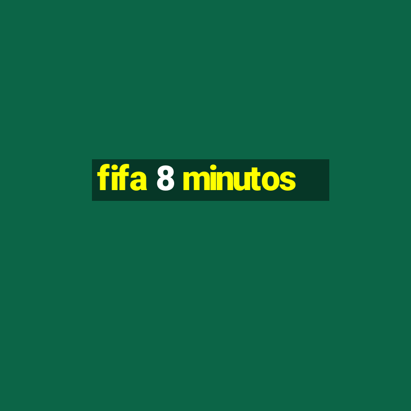 fifa 8 minutos