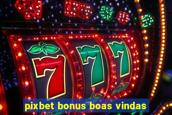 pixbet bonus boas vindas