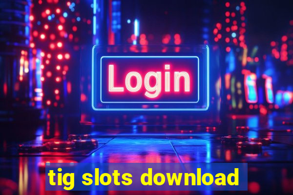 tig slots download