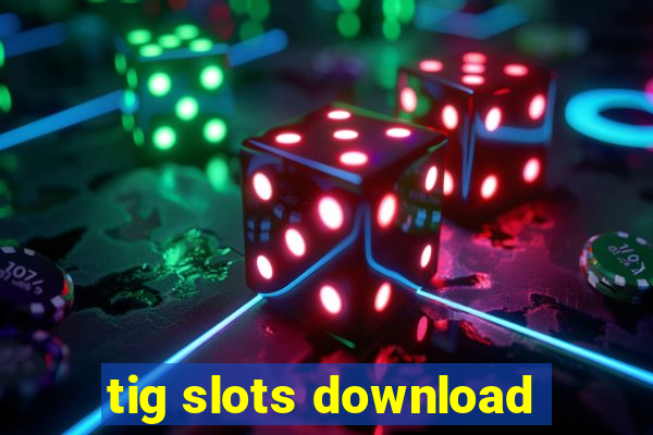 tig slots download