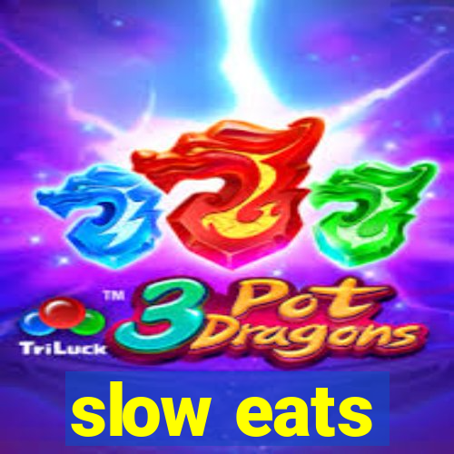 slow eats