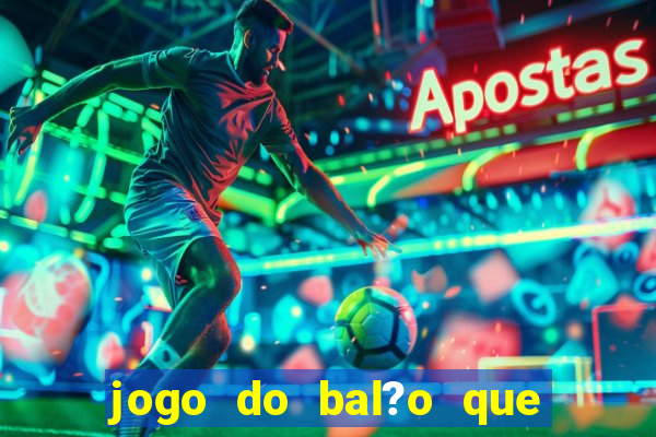 jogo do bal?o que ganha dinheiro