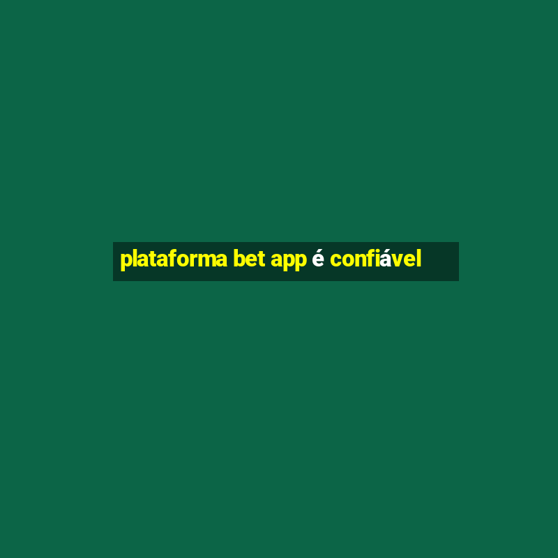 plataforma bet app é confiável