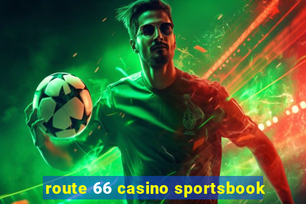 route 66 casino sportsbook