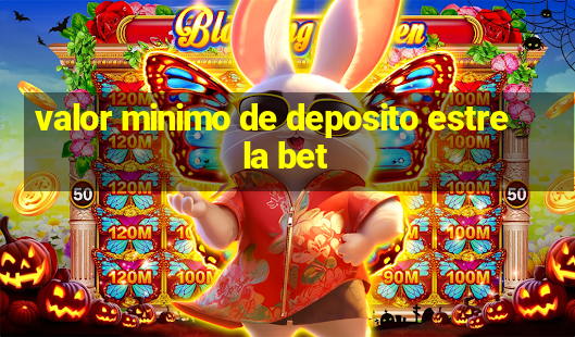 valor minimo de deposito estrela bet