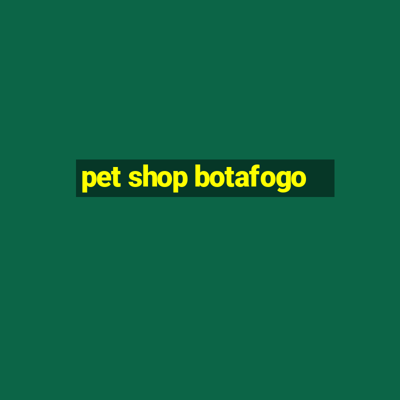 pet shop botafogo