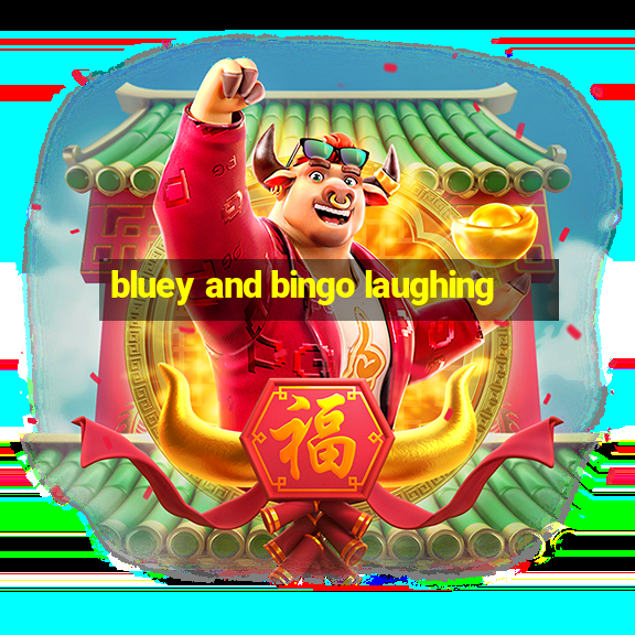 bluey and bingo laughing