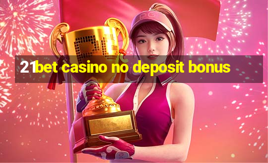 21bet casino no deposit bonus