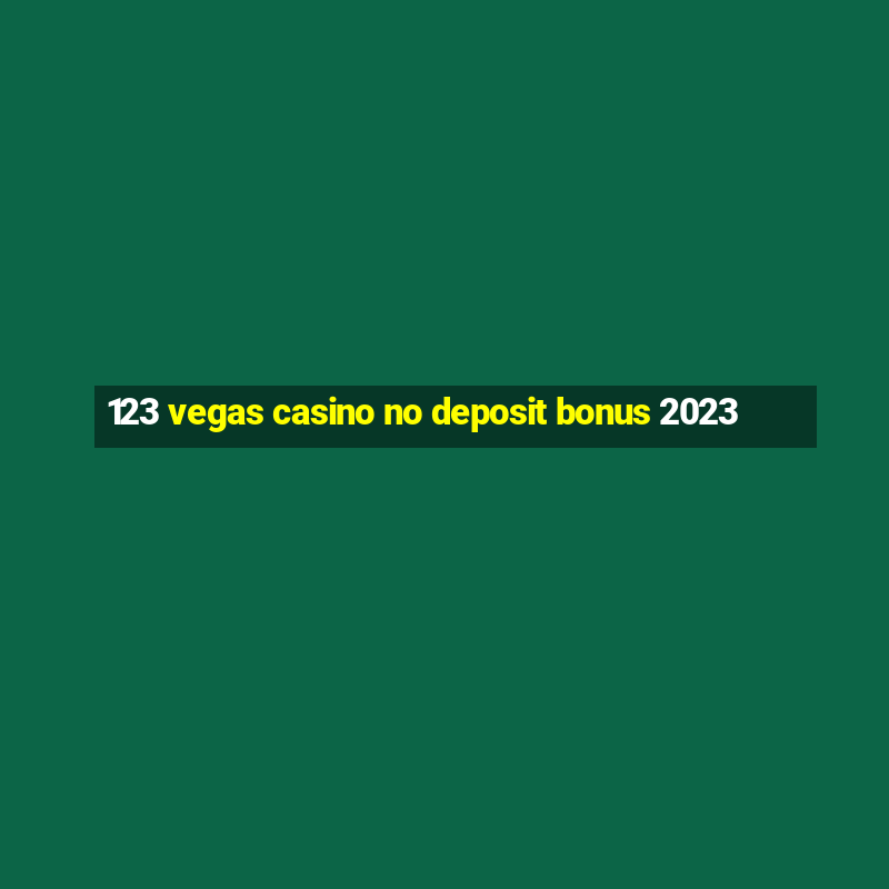 123 vegas casino no deposit bonus 2023