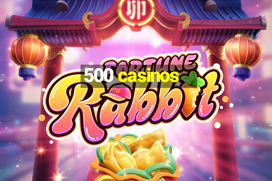 500 casinos