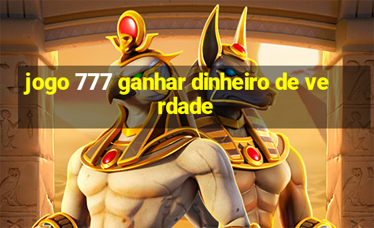 jogo 777 ganhar dinheiro de verdade