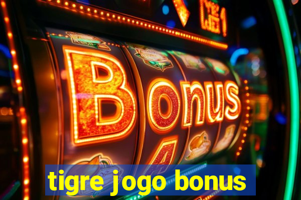 tigre jogo bonus