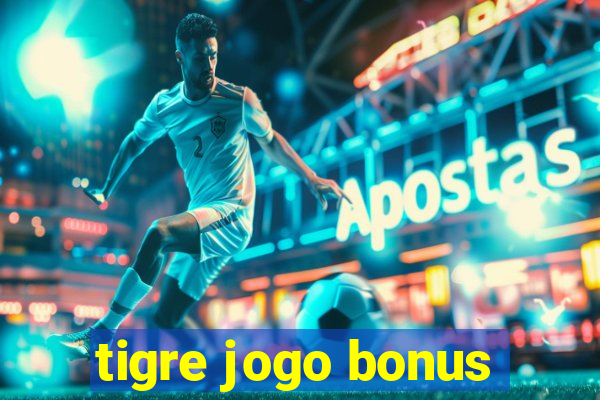 tigre jogo bonus