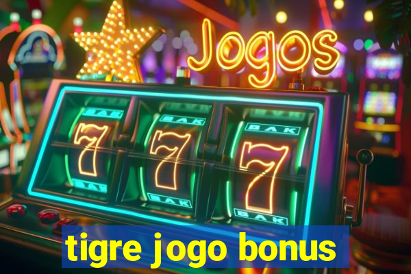 tigre jogo bonus