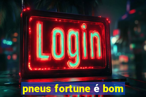 pneus fortune é bom