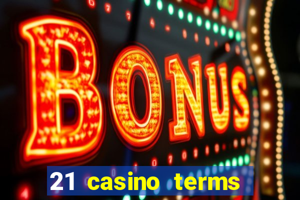 21 casino terms and conditions