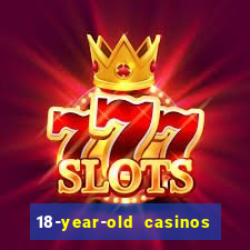 18-year-old casinos near me