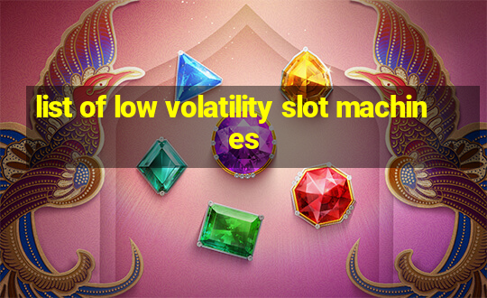 list of low volatility slot machines