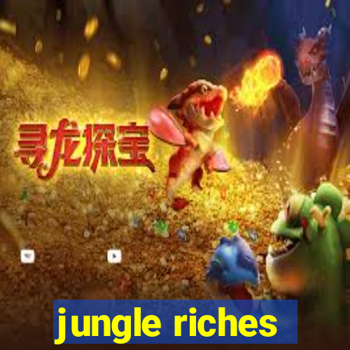 jungle riches