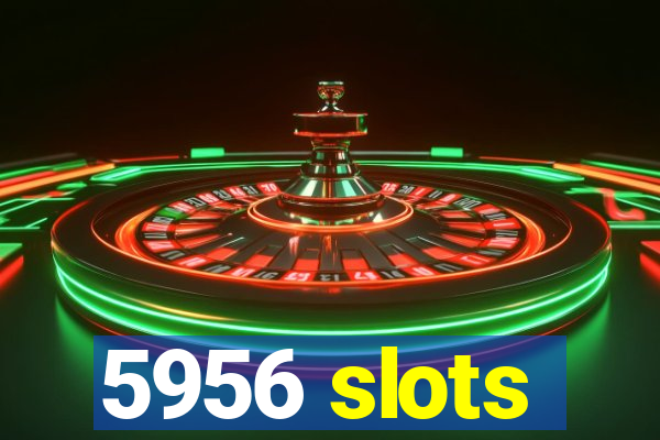 5956 slots