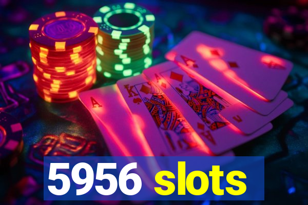 5956 slots