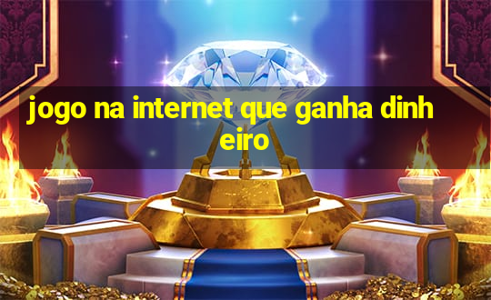 jogo na internet que ganha dinheiro