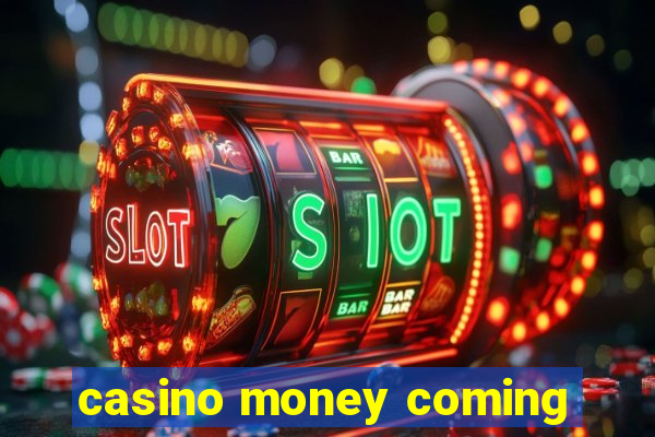 casino money coming