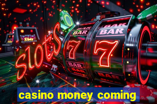 casino money coming