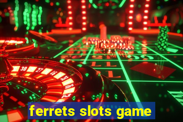 ferrets slots game