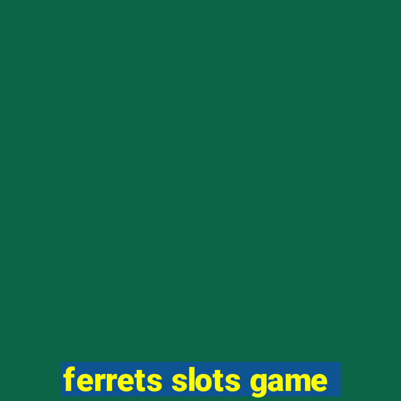 ferrets slots game