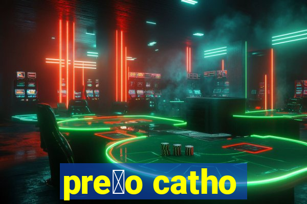 pre莽o catho