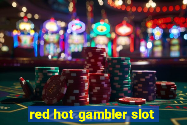 red hot gambler slot