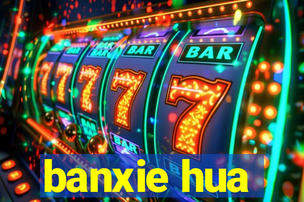 banxie hua