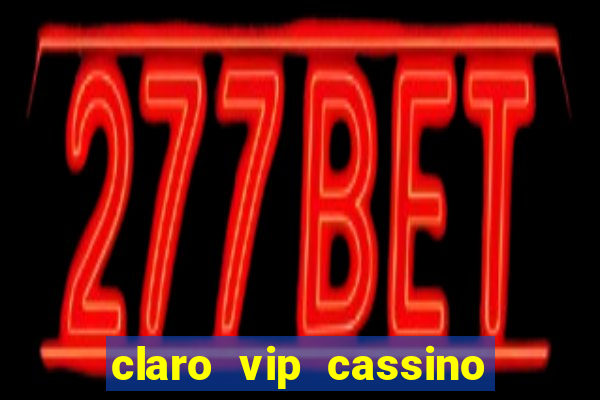 claro vip cassino 茅 confiavel